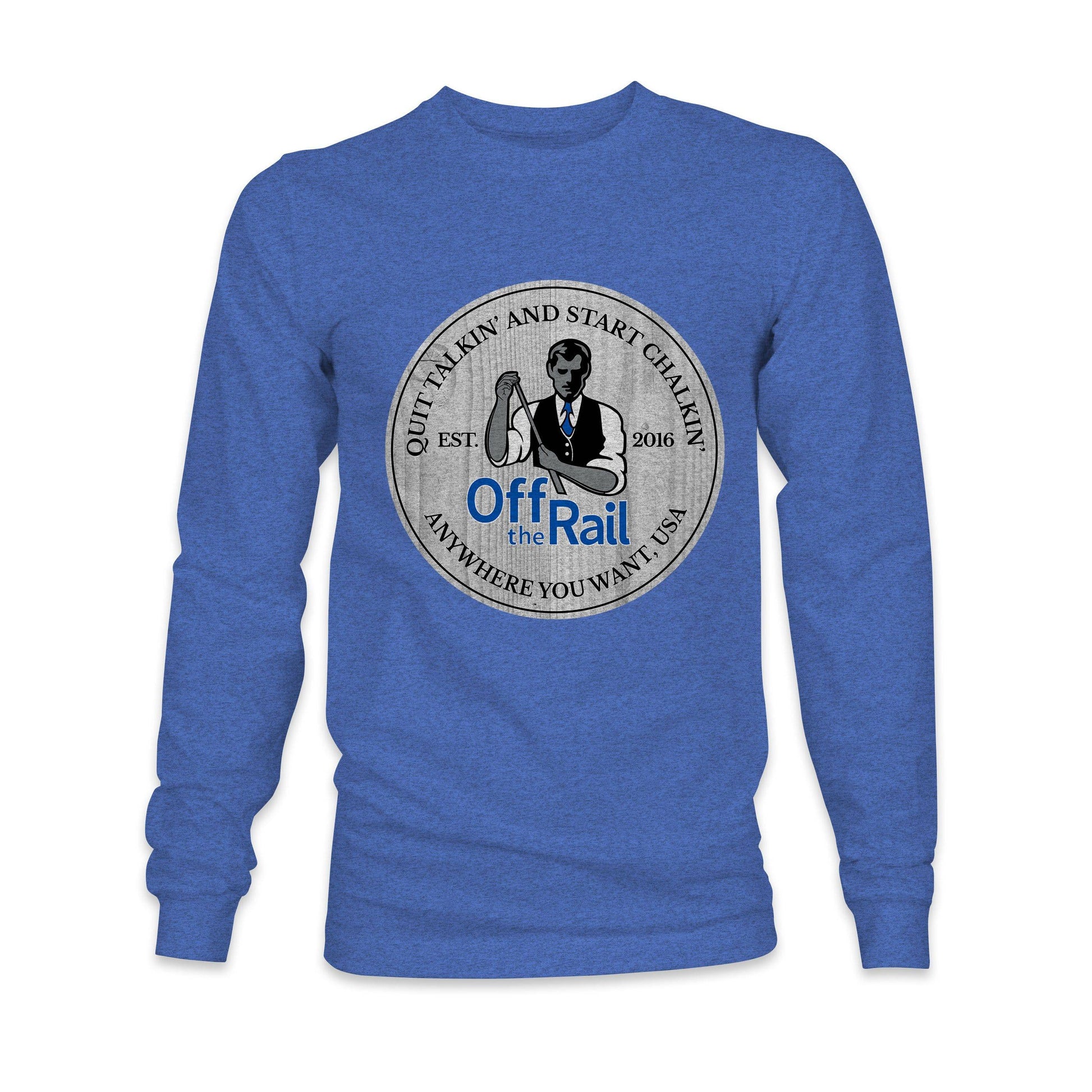 Quit Talkin' Start Chalkin' Long Sleeve - Off The Rail Apparel